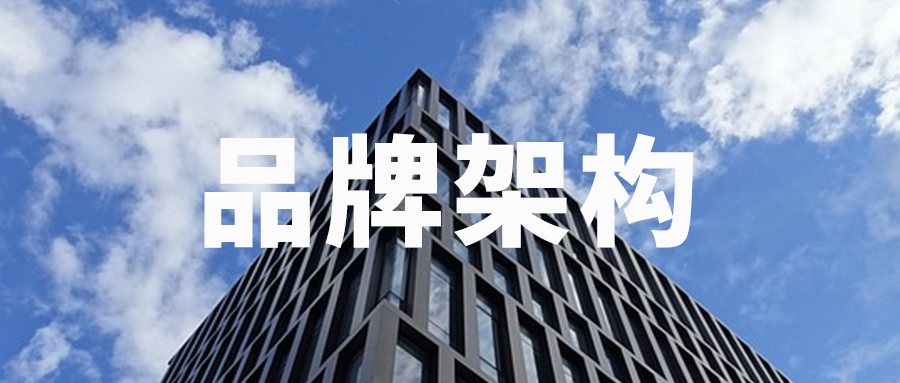 老板必看！建立品牌架构，助推企业屡创商战奇迹 |品牌营销策划