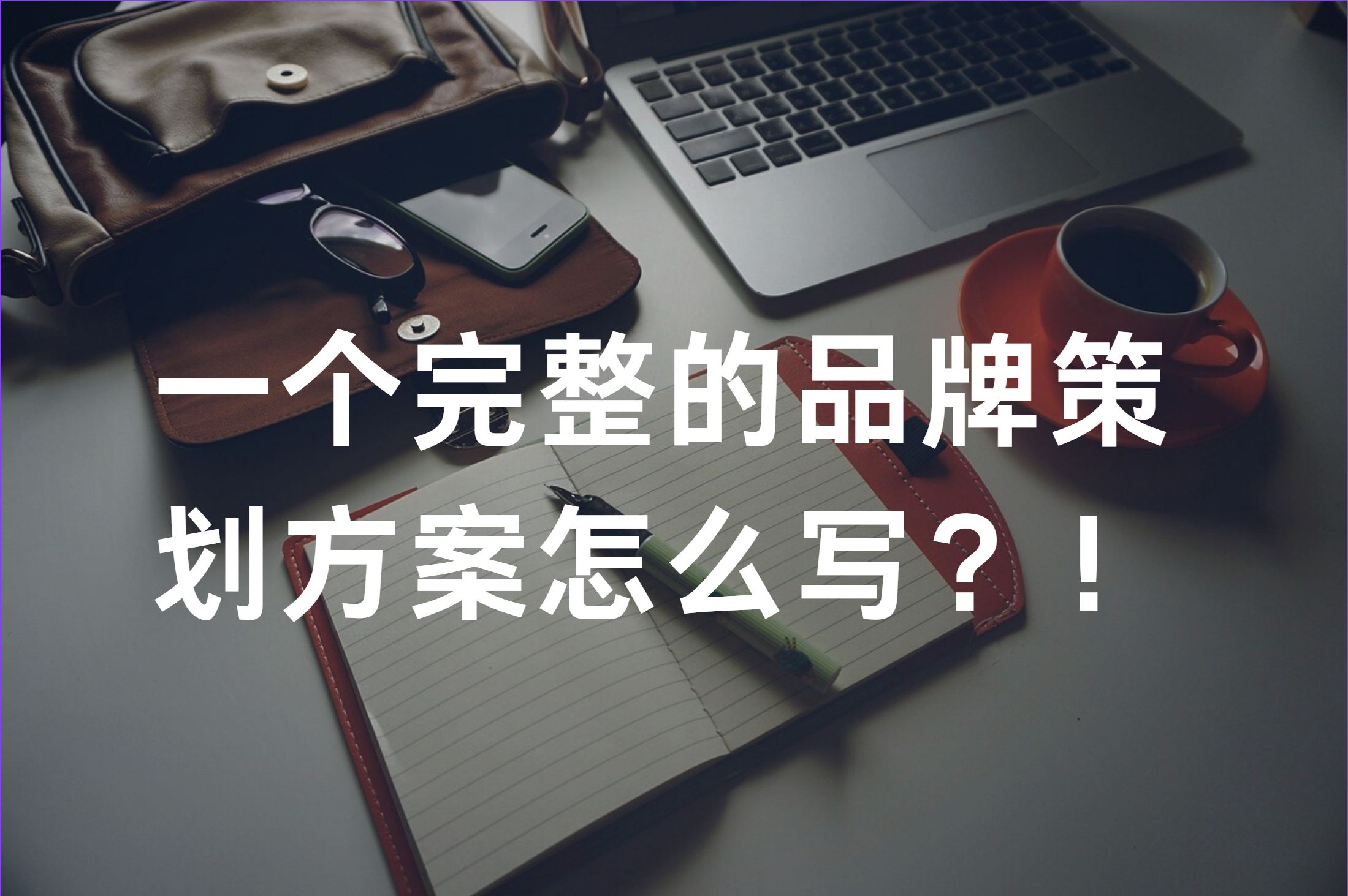 一个完整的品牌策划方案怎么写？