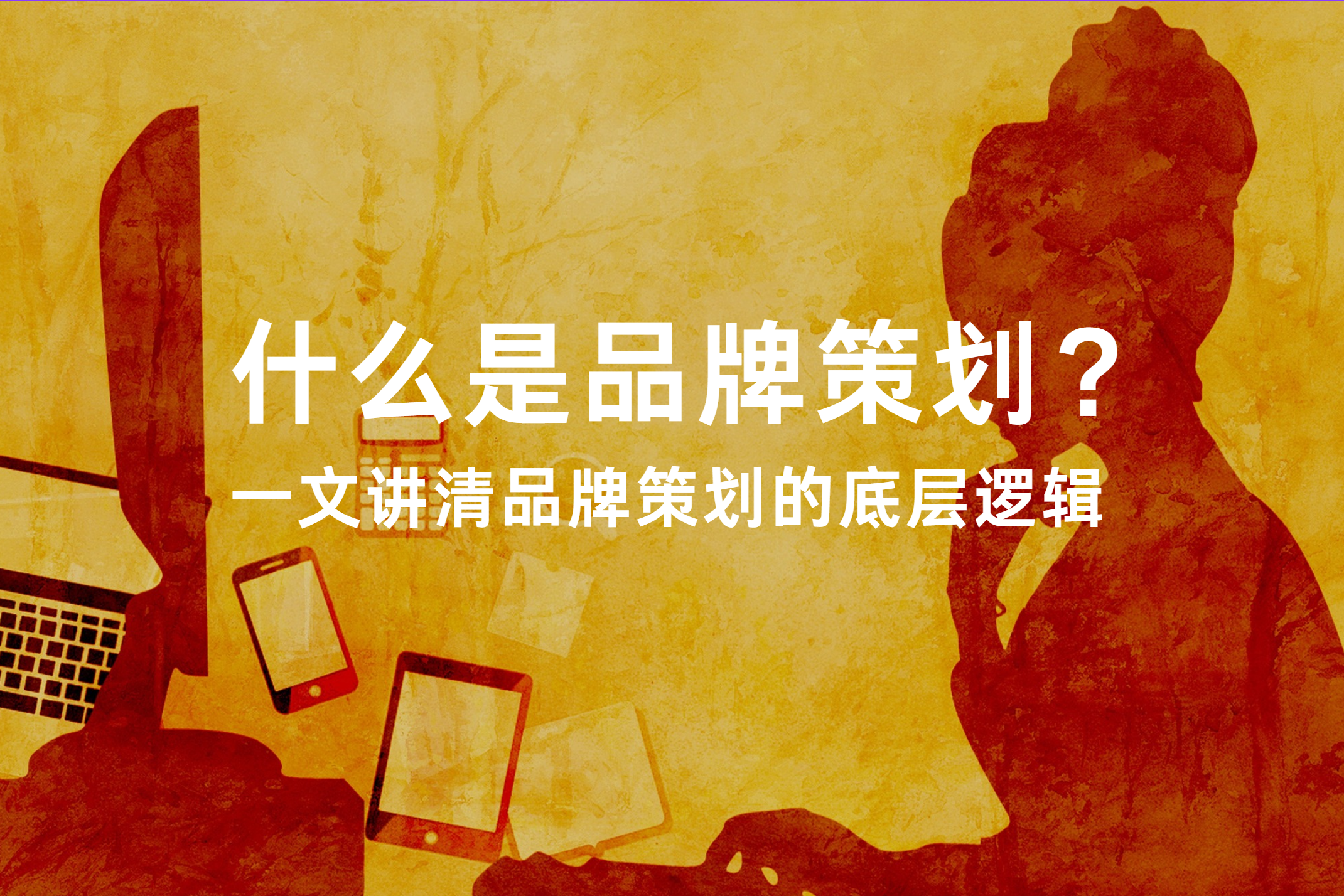 品牌策划是什么意思？一文讲清底层逻辑